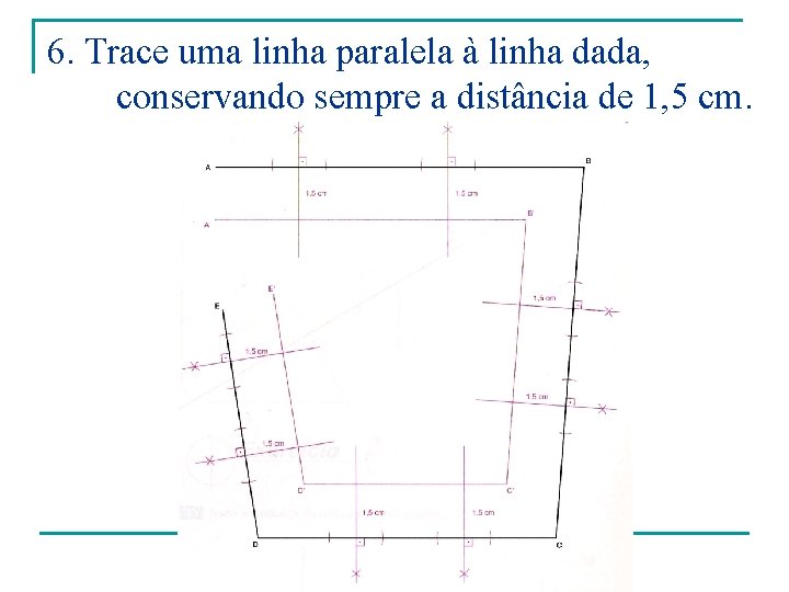 6. Trace uma linha paralela à linha dada, conservando sempre a distância de 1,