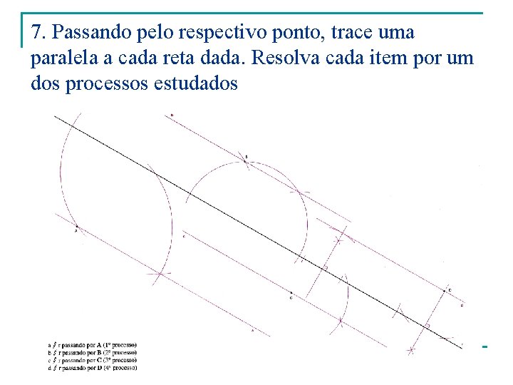 7. Passando pelo respectivo ponto, trace uma paralela a cada reta dada. Resolva cada