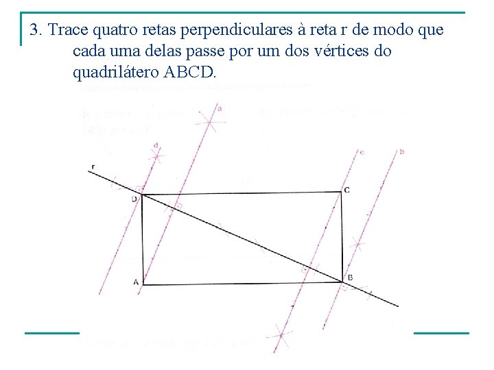 3. Trace quatro retas perpendiculares à reta r de modo que cada uma delas