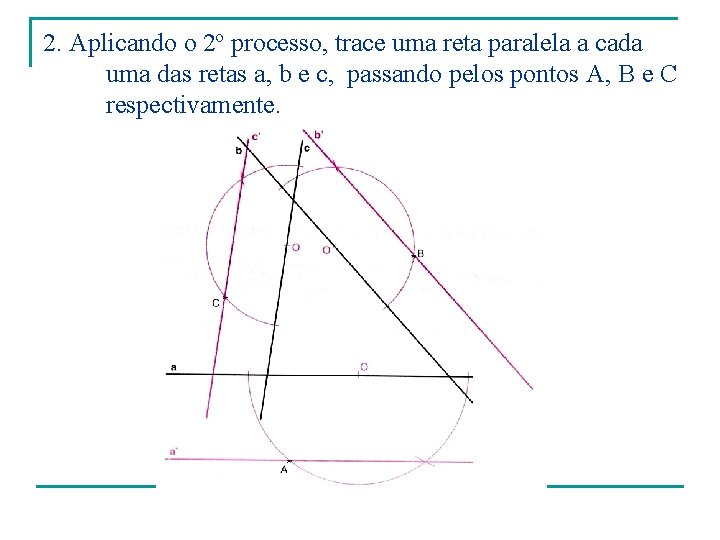 2. Aplicando o 2º processo, trace uma reta paralela a cada uma das retas