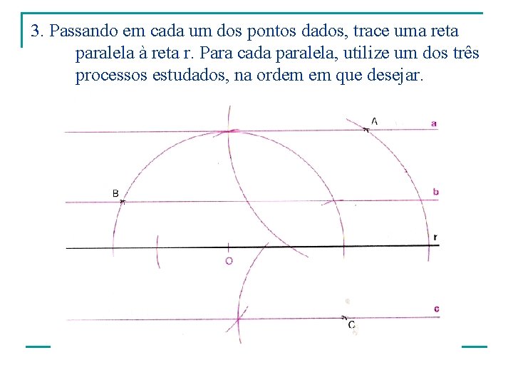 3. Passando em cada um dos pontos dados, trace uma reta paralela à reta