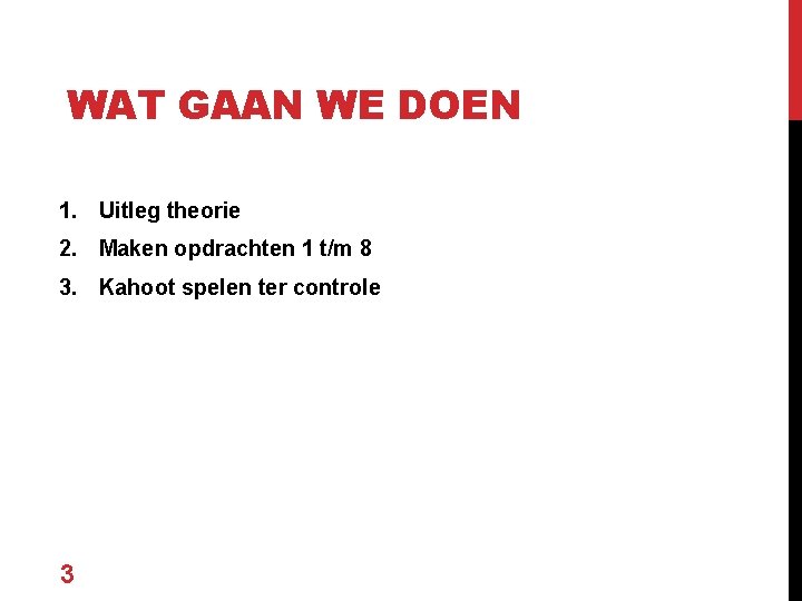 WAT GAAN WE DOEN 1. Uitleg theorie 2. Maken opdrachten 1 t/m 8 3.