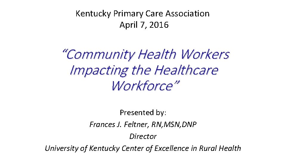Kentucky Primary Care Association April 7, 2016 “Community Health Workers Impacting the Healthcare Workforce”
