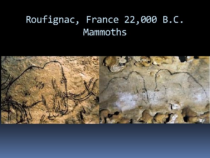 Roufignac, France 22, 000 B. C. Mammoths 