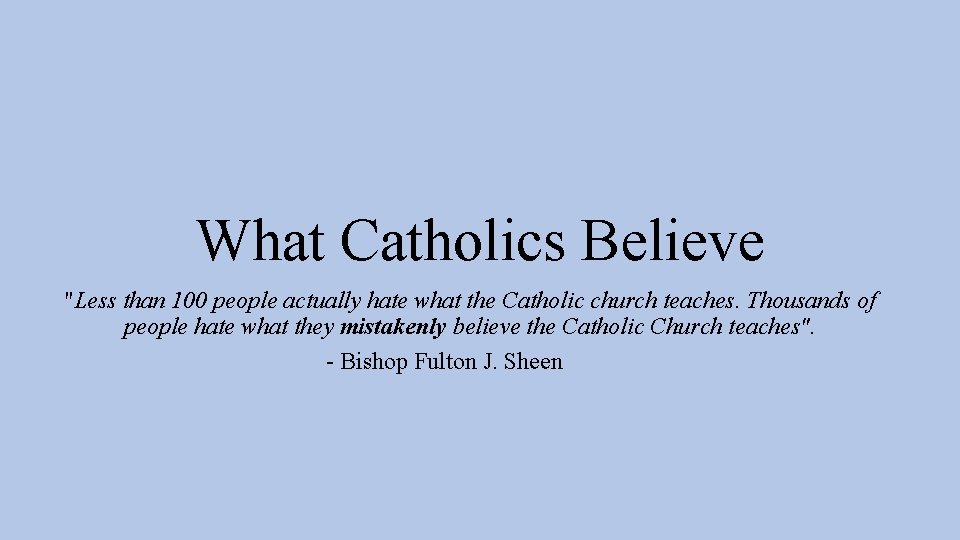 What Catholics Believe "Less than 100 people actually hate what the Catholic church teaches.