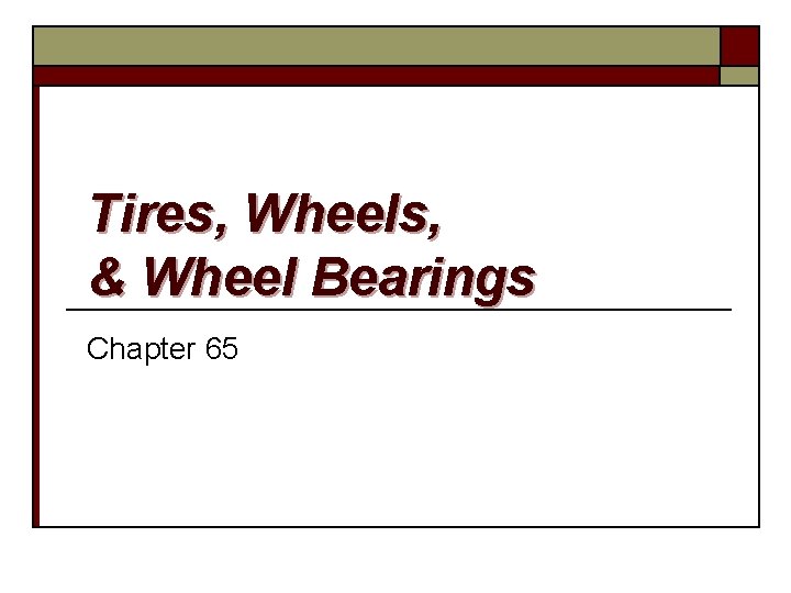 Tires, Wheels, & Wheel Bearings Chapter 65 