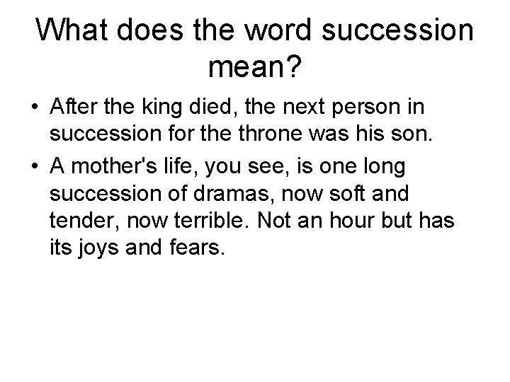 What does the word succession mean? • After the king died, the next person
