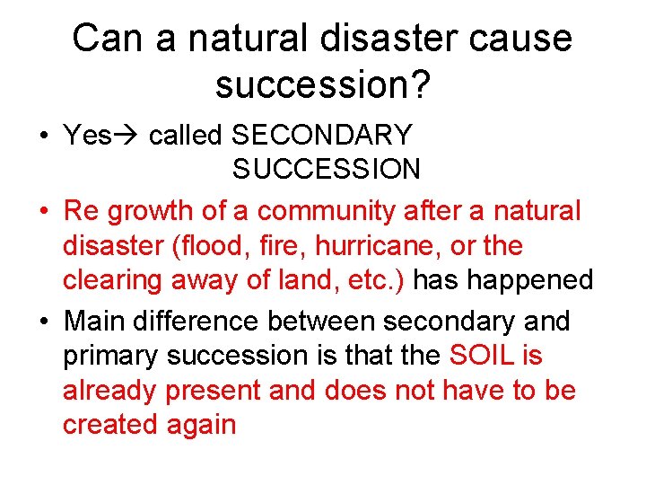 Can a natural disaster cause succession? • Yes called SECONDARY SUCCESSION • Re growth
