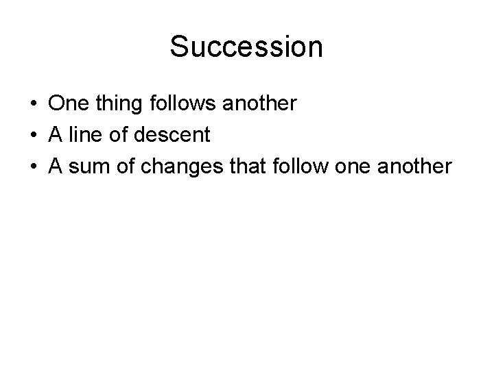 Succession • One thing follows another • A line of descent • A sum