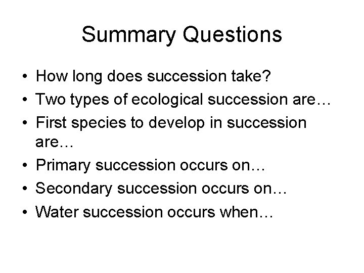 Summary Questions • How long does succession take? • Two types of ecological succession