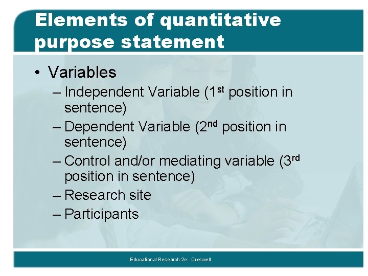 Elements of quantitative purpose statement • Variables – Independent Variable (1 st position in