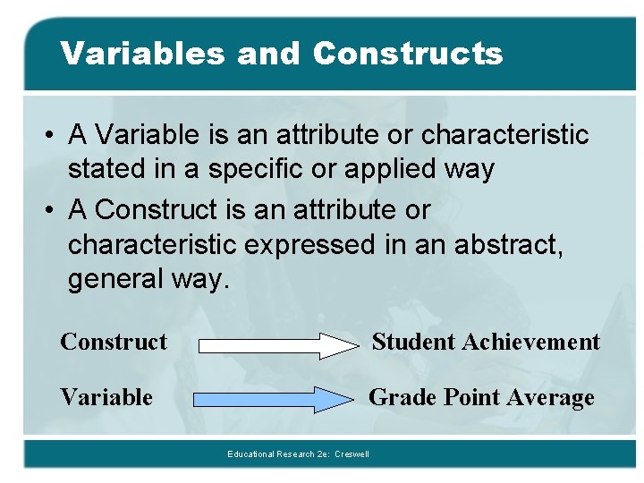 Variables and Constructs • A Variable is an attribute or characteristic stated in a