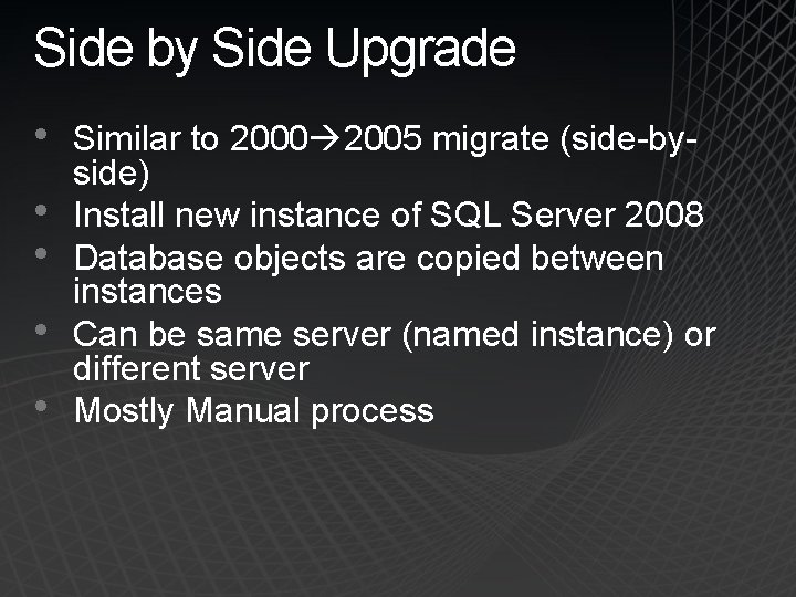 Side by Side Upgrade • • • Similar to 2000 2005 migrate (side-byside) Install