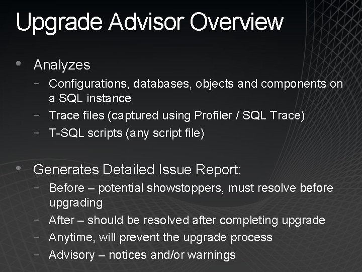 Upgrade Advisor Overview • Analyzes − Configurations, databases, objects and components on a SQL