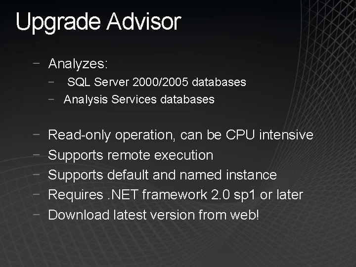 Upgrade Advisor − Analyzes: − SQL Server 2000/2005 databases − Analysis Services databases −