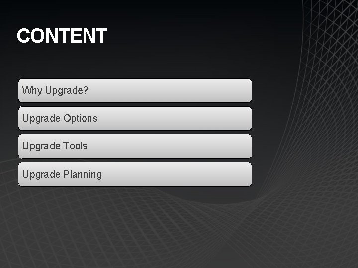 CONTENT Why Upgrade? Upgrade Options Upgrade Tools Upgrade Planning 