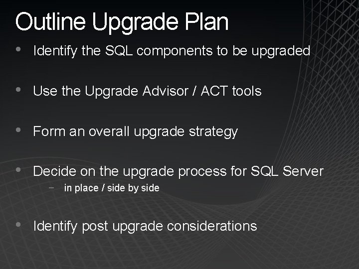 Outline Upgrade Plan • Identify the SQL components to be upgraded • Use the