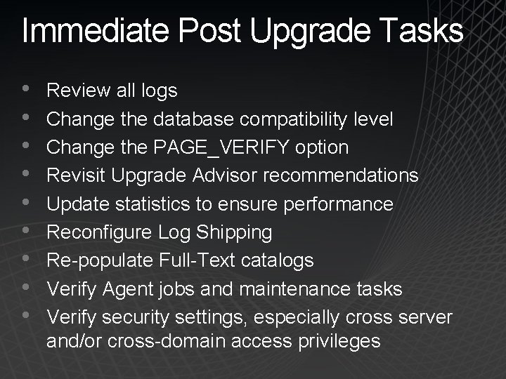 Immediate Post Upgrade Tasks • • • Review all logs Change the database compatibility