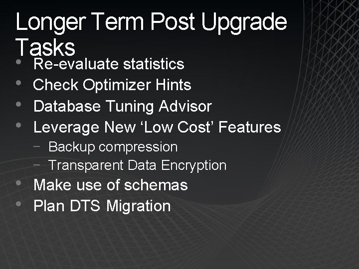 Longer Term Post Upgrade Tasks • • • Re-evaluate statistics Check Optimizer Hints Database