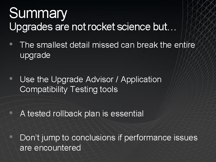 Summary Upgrades are not rocket science but… • The smallest detail missed can break