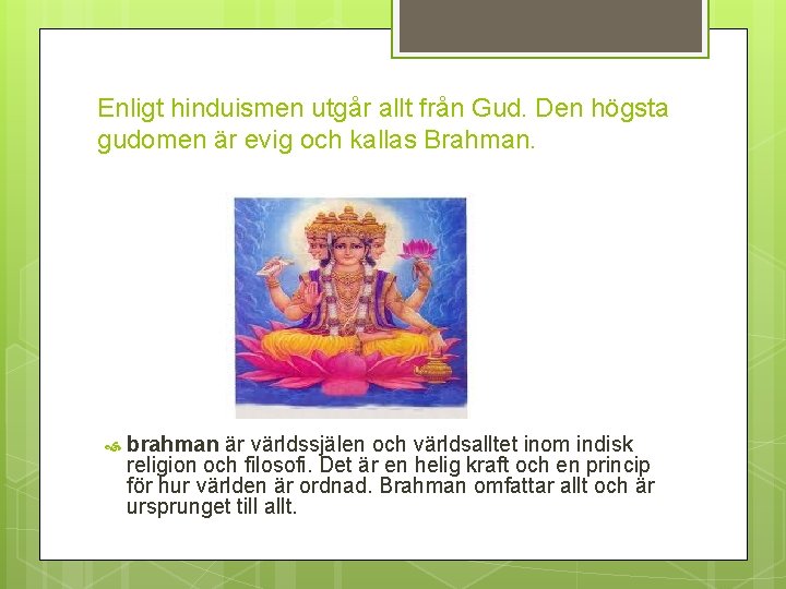 Enligt hinduismen utgår allt från Gud. Den högsta gudomen är evig och kallas Brahman.