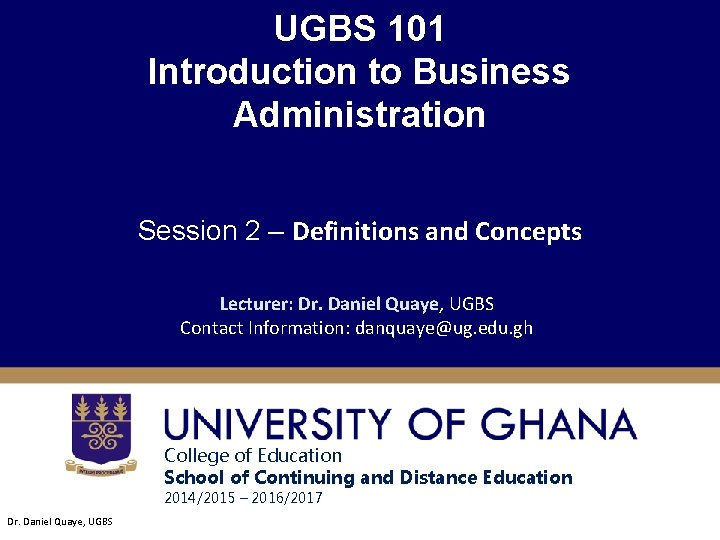 UGBS 101 Introduction to Business Administration Session 2 – Definitions and Concepts Lecturer: Dr.