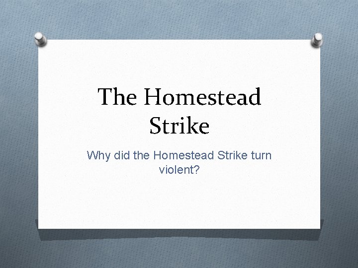 The Homestead Strike Why did the Homestead Strike turn violent? 