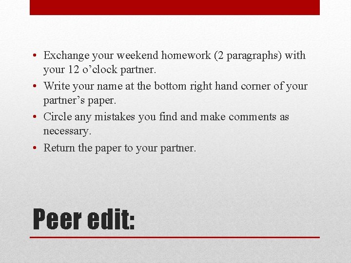  • Exchange your weekend homework (2 paragraphs) with your 12 o’clock partner. •