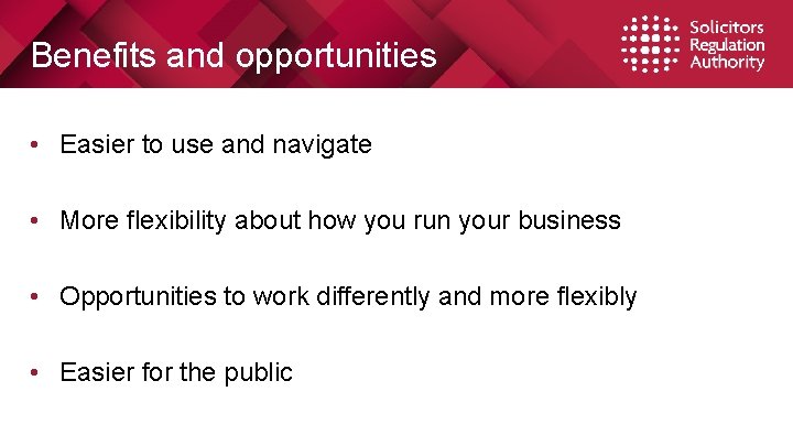 Benefits and opportunities • Easier to use and navigate • More flexibility about how