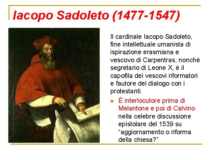 Iacopo Sadoleto (1477 -1547) Il cardinale Iacopo Sadoleto, fine intellettuale umanista di ispirazione erasmiana Iacopo Sadoleto (1477 -1547) Il cardinale Iacopo Sadoleto, fine intellettuale umanista di ispirazione erasmiana