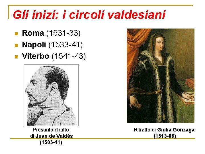 Gli inizi: i circoli valdesiani n n n Roma (1531 -33) Napoli (1533 -41) Gli inizi: i circoli valdesiani n n n Roma (1531 -33) Napoli (1533 -41)