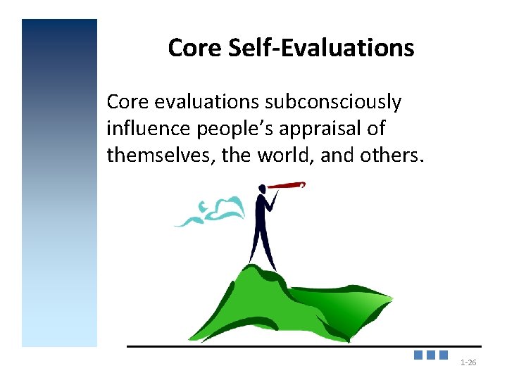 Core Self-Evaluations Core evaluations subconsciously influence people’s appraisal of themselves, the world, and others.