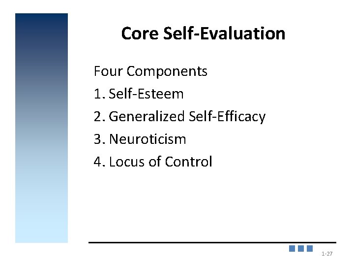 Core Self-Evaluation Four Components 1. Self-Esteem 2. Generalized Self-Efficacy 3. Neuroticism 4. Locus of