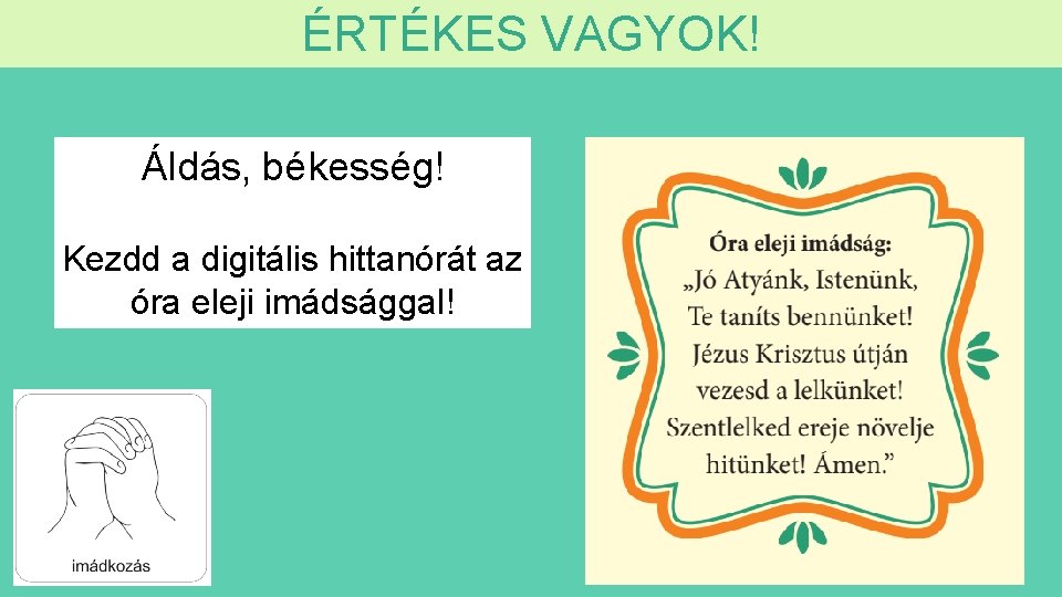 ÉRTÉKES VAGYOK! Áldás, békesség! Kezdd a digitális hittanórát az óra eleji imádsággal! 