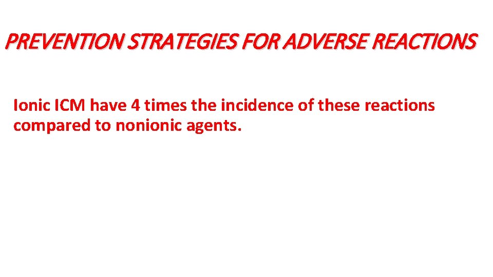 PREVENTION STRATEGIES FOR ADVERSE REACTIONS Ionic ICM have 4 times the incidence of these