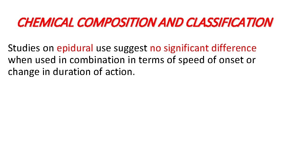 CHEMICAL COMPOSITION AND CLASSIFICATION Studies on epidural use suggest no significant difference when used