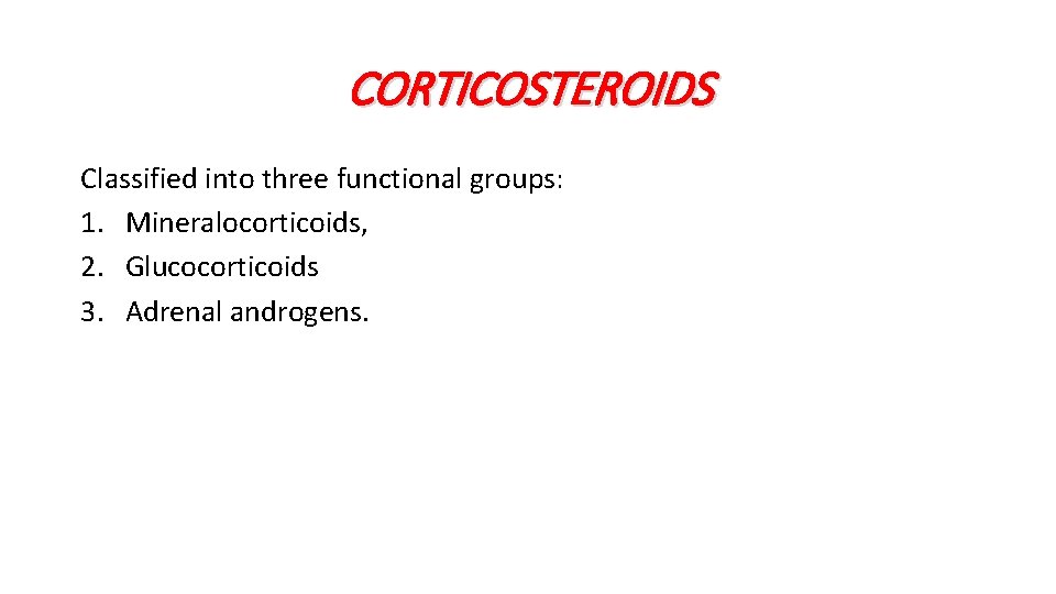 CORTICOSTEROIDS Classified into three functional groups: 1. Mineralocorticoids, 2. Glucocorticoids 3. Adrenal androgens. 