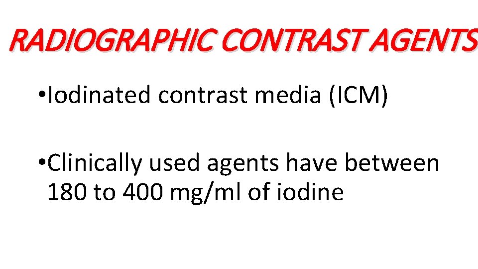 RADIOGRAPHIC CONTRAST AGENTS • Iodinated contrast media (ICM) • Clinically used agents have between