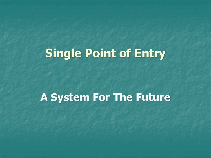 Single Point of Entry A System For The Future 