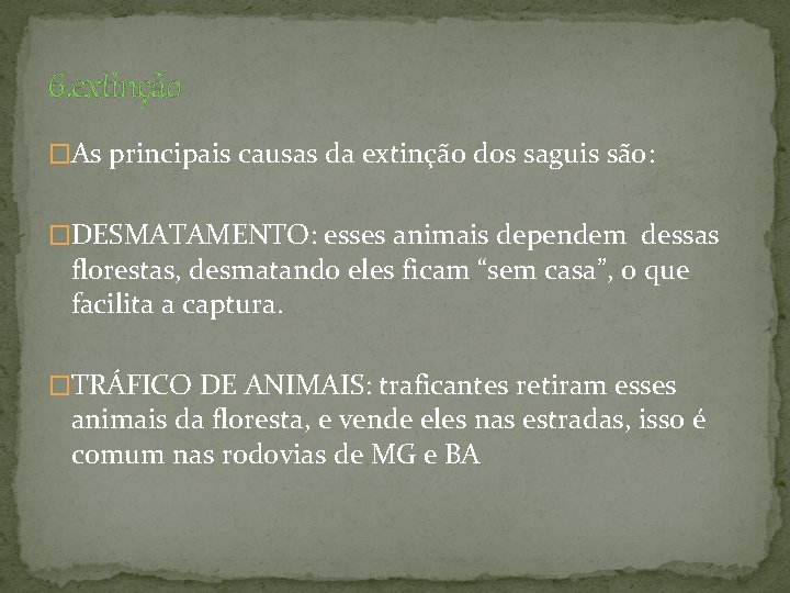 6. extinção �As principais causas da extinção dos saguis são: �DESMATAMENTO: esses animais dependem