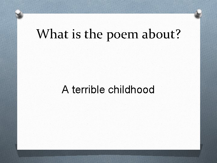 What is the poem about? A terrible childhood 