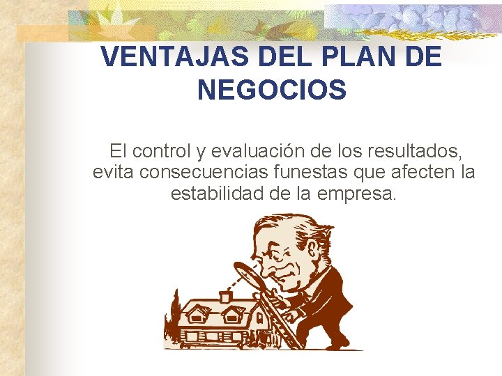 VENTAJAS DEL PLAN DE NEGOCIOS El control y evaluación de los resultados, evita consecuencias