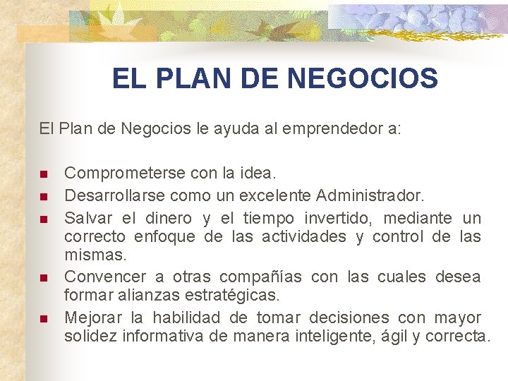 EL PLAN DE NEGOCIOS El Plan de Negocios le ayuda al emprendedor a: n