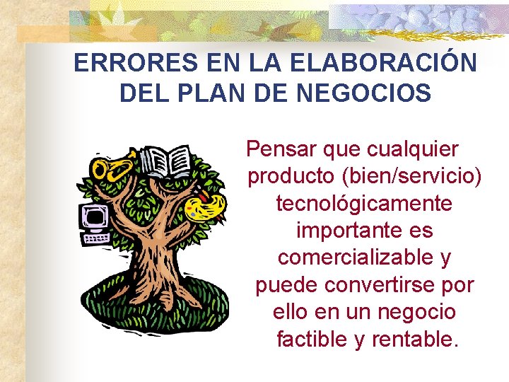 ERRORES EN LA ELABORACIÓN DEL PLAN DE NEGOCIOS Pensar que cualquier producto (bien/servicio) tecnológicamente