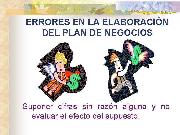 ERRORES EN LA ELABORACIÓN DEL PLAN DE NEGOCIOS Suponer cifras sin razón alguna y