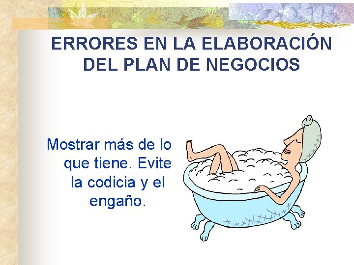 ERRORES EN LA ELABORACIÓN DEL PLAN DE NEGOCIOS Mostrar más de lo que tiene.