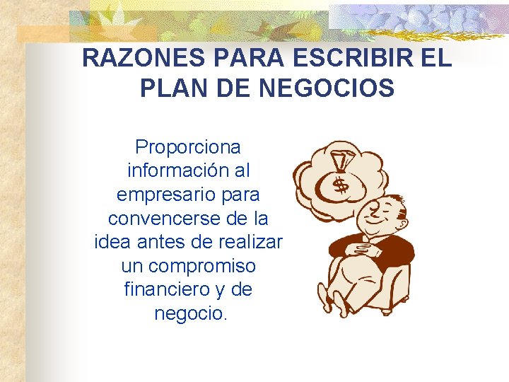 RAZONES PARA ESCRIBIR EL PLAN DE NEGOCIOS Proporciona información al empresario para convencerse de