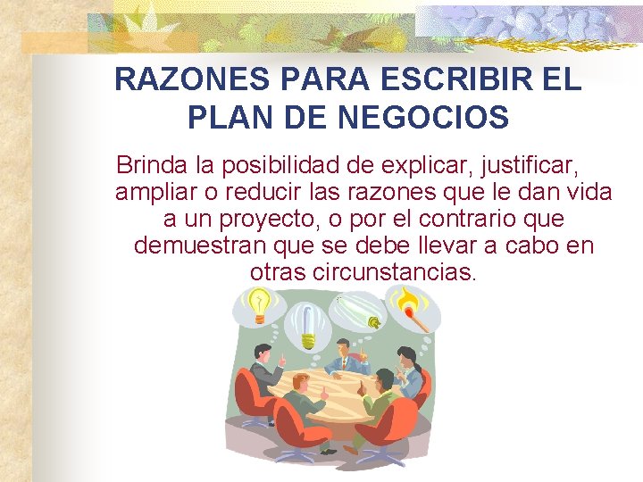 RAZONES PARA ESCRIBIR EL PLAN DE NEGOCIOS Brinda la posibilidad de explicar, justificar, ampliar