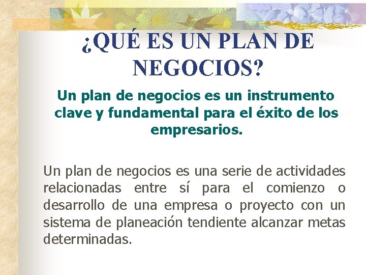 ¿QUÉ ES UN PLAN DE NEGOCIOS? Un plan de negocios es un instrumento clave