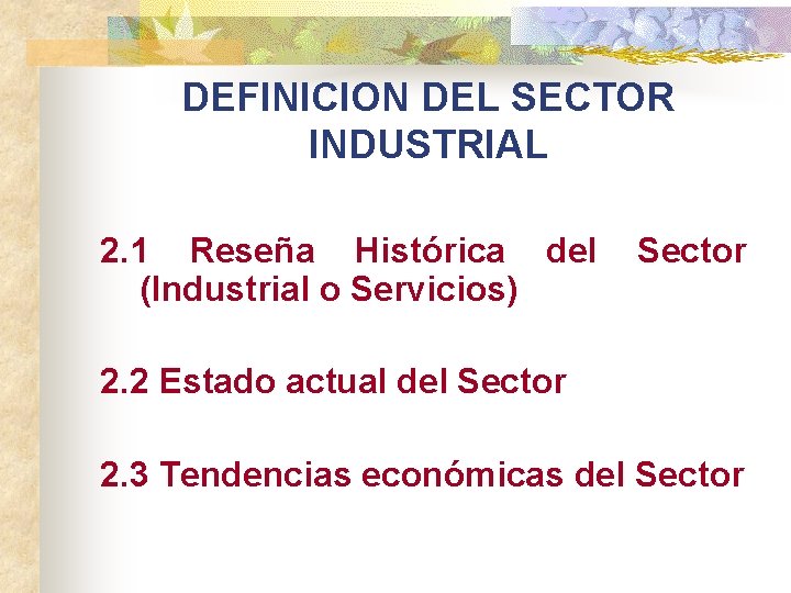 DEFINICION DEL SECTOR INDUSTRIAL 2. 1 Reseña Histórica del Sector (Industrial o Servicios) 2.